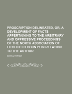 Proscription Delineated, Or, a Development of Facts Appertaining to the Arbitrary and Oppressive Proceedings of the North Association of Litchfield County in Relation to the Author