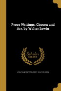Prose Writings. Chosen and Arr. by Walter Lewin