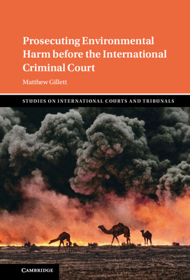 Prosecuting Environmental Harm Before the International Criminal Court - Gillett, Matthew