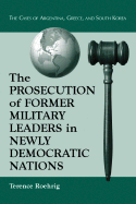 Prosecution of Former Military Leaders in Newly Democratic Nations: The Cases of Argentina, Greece, and South Korea - Roehrig, Terence, Professor