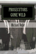 Prosecutors Gone Wild: The Inside Story of the Trial of Chuck Panici, John Gliottoni, and Louise Marshall
