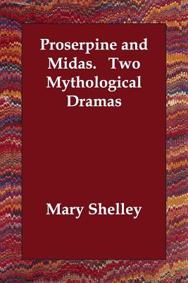 Proserpine and Midas. Two Mythological Dramas - Shelley, Mary