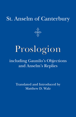 Proslogion: Including Gaunilo's Objections and Anselm's Replies - St Anselm, and Walz, Matthew D