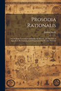 Prosodia Rationalis: Or, an Essay Towards Establishing the Melody and Measure of Speech, to Be Expressed and Perpetuated by Peculiar Symbols