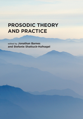 Prosodic Theory and Practice - Barnes, Jonathan (Editor), and Shattuck-Hufnagel, Stefanie (Editor)