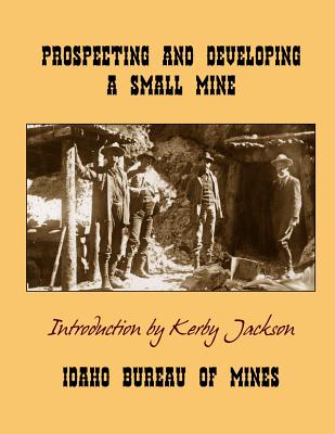 Prospecting and Developing A Small Mine - Jackson, Kerby (Introduction by), and Mines, Idaho Bureau of