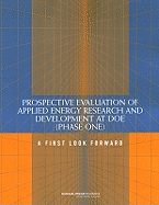 Prospective Evaluation of Applied Energy Research and Development at Doe (Phase One): A First Look Forward - National Research Council, and Division on Engineering and Physical Sciences, and Board on Energy and Environmental Systems