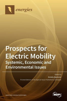 Prospects for Electric Mobility: Systemic, Economic and Environmental Issues - Ajanovic, Amela (Guest editor)