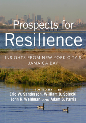 Prospects for Resilience: Insights from New York City's Jamaica Bay - Sanderson, Eric W, and Solecki, William D, and Waldman, John R