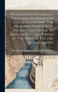 Prospectus Containing Data And Information Concerning The Proposed Dam Across The Mississippi River To Develop Electric Power At The Foot Of The Des Moines Rapids