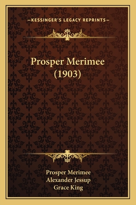 Prosper Merimee (1903) - Merimee, Prosper, and Jessup, Alexander (Editor), and King, Grace (Introduction by)