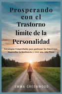 Prosperando con el Trastorno lmite de la Personalidad: Estrategias Comprobadas para gestionar las Emociones, desarrollar la Resiliencia y vivir una vida Plena