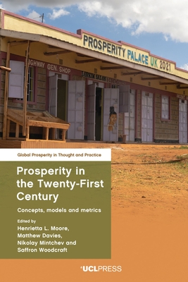 Prosperity in the Twenty-First Century: Concepts, Models and Metrics - Moore, Henrietta L. (Editor), and Davies, Matthew (Editor), and Mintchev, Nikolay (Editor)