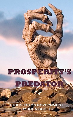 Prosperity's Predator: Thoughts on Government - Cooley, John