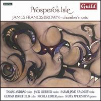 Prospero's Isle: Chamber Music by James Francis Brown - Gemma Rosefield (cello); Jack Liebeck (violin); Katya Apekisheva (piano); Nicola Eimer (piano); Sarah-Jane Bradley (viola);...