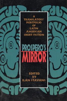 Prospero's Mirror: A Translators' Portfolio of Latin American Short Fiction - Stavans, Ilan (Editor)