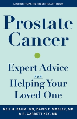 Prostate Cancer: Expert Advice for Helping Your Loved One - Baum, Neil H, and Mobley, David, and Key, Richard G