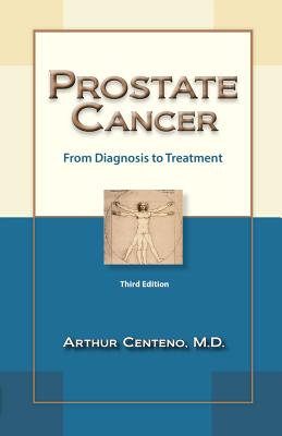 Prostate Cancer: From Diagnosis to Treatment - Centeno, Arthur, MD