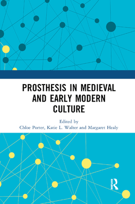 Prosthesis in Medieval and Early Modern Culture - Porter, Chloe (Editor), and Walter, Katie L. (Editor), and Healy, Margaret (Editor)