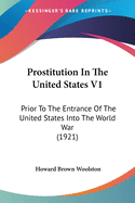 Prostitution In The United States V1: Prior To The Entrance Of The United States Into The World War (1921)