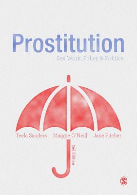 Prostitution: Sex Work, Policy & Politics - Pitcher, Jane, and Sanders, Teela, and O'Neill, Maggie