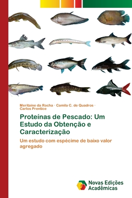 Protenas de Pescado: Um Estudo da Obteno e Caracterizao - Da Rocha, Meritaine, and C de Quadros, Camila, and Prentice, Carlos