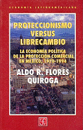 Proteccionismo Versus Librecambio. La Econom-A Pol-Tica de La Proteccin Comercial En M'Xico, 1970-1994.