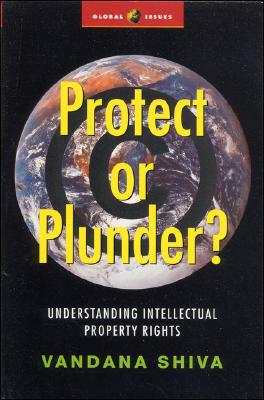 Protect or Plunder?: Understanding Intellectual Property Rights - Shiva, Vandana, Dr.