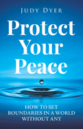 Protect Your Peace: How to Set Boundaries in a World Without Any