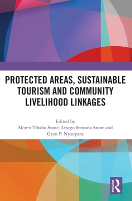 Protected Areas, Sustainable Tourism and Community Livelihood Linkages - Stone, Moren (Editor), and Stone, Lesego (Editor), and Nyaupane, Gyan (Editor)