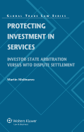 Protecting Investment in Services: Investor-State Arbitration Versus Wto Dispute Settlement