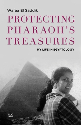 Protecting Pharaoh's Treasures: My Life in Egyptology - Saddik, Wafaa El, and Stockman, Russell (Translated by)