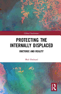 Protecting the Internally Displaced: Rhetoric and Reality