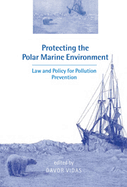 Protecting the Polar Marine Environment: Law and Policy for Pollution Prevention