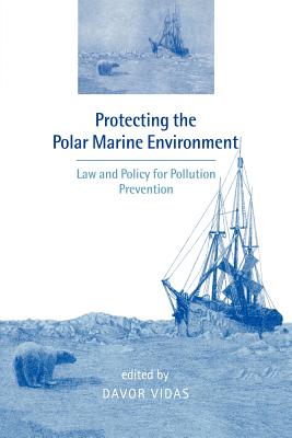 Protecting the Polar Marine Environment: Law and Policy for Pollution Prevention - Vidas, Davor (Editor)