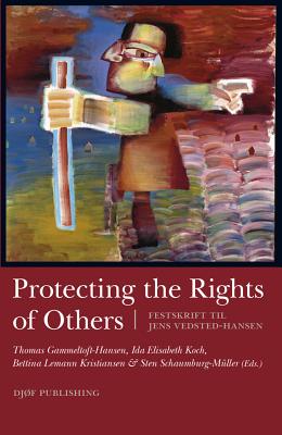 Protecting the Rights of Others: Festskrift Til Jens Vedsted-hansen - Kristiansen, Bettina Lemann (Editor), and Schaumburg-Muller, Sten (Editor), and Gammeltoft-Hansen, Thomas (Editor)