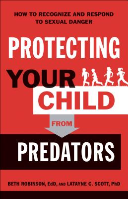 Protecting Your Child from Predators: How to Recognize and Respond to Sexual Danger - Robinson, Beth Edd, and Scott, Latayne C Phd