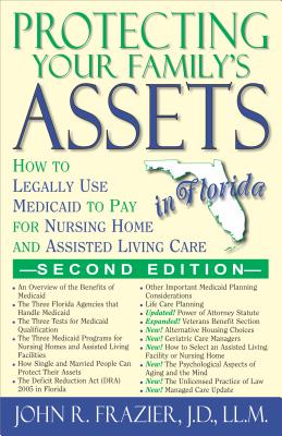 Protecting Your Family's Assets in Florida: How to Legally Use Medicaid to Pay for Nursing Home and Assisted Living Care, Second Edition - Frazier, John R