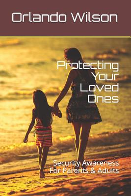 Protecting Your Loved Ones: Security Awareness For Parents & Adults - Wilson, Orlando