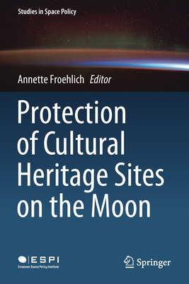 Protection of Cultural Heritage Sites on the Moon - Froehlich, Annette (Editor)