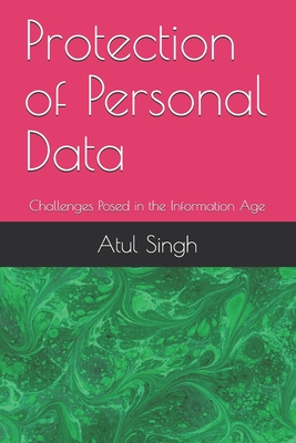 Protection of Personal Data: Challenges Posed in the Information Age - Singh, Atul