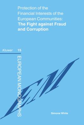 Protection of the Financial Interests of the European Communities: The Fight against Fraud and Corruption - White, Simone
