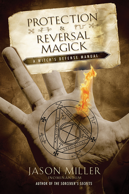 Protection & Reversal Magick: A Witch's Defense Manual - Miller, Jason