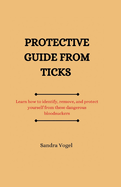 Protective guide from ticks: Learn how to identify, remove, and protect yourself from these dangerous bloodsuckers