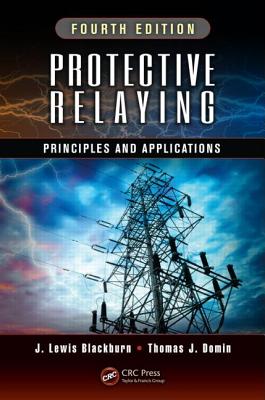 Protective Relaying: Principles and Applications, Fourth Edition - Blackburn, J Lewis, and Domin, Thomas J