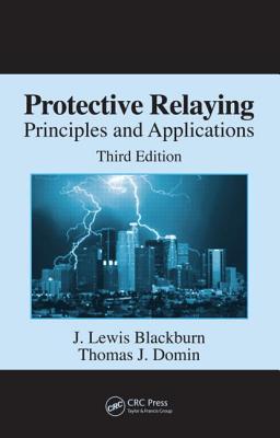 Protective Relaying: Principles and Applications, Third Edition - Blackburn, J Lewis, and Domin, Thomas J