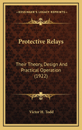 Protective Relays: Their Theory, Design and Practical Operation (1922)