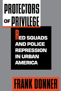 Protectors of Privilege: Red Squads and Police Repression in Urban America