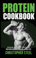 Protein Cookbook: Protein Recipes for All Athletes, Bodybuilding, Mma Training, Fitness Training