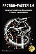 Protein-Fasten 2.0 - Die ultimative Methode f?r maximalen Fettabbau & Muskelaufbau: Intervallfasten & Eiwei?-Ern?hrung f?r nachhaltigen Fettverlust, Muskelaufbau & mehr Energie - inkl. 30+ proteinreiche Rezepte & Biohacking-Tipps